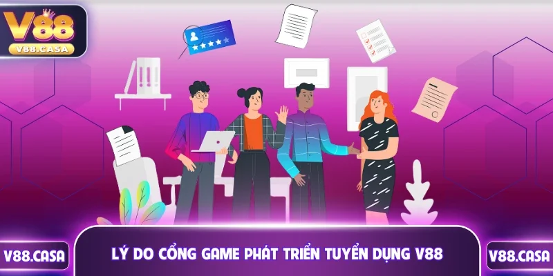 Lý do cổng game phát triển tuyển dụng V88
