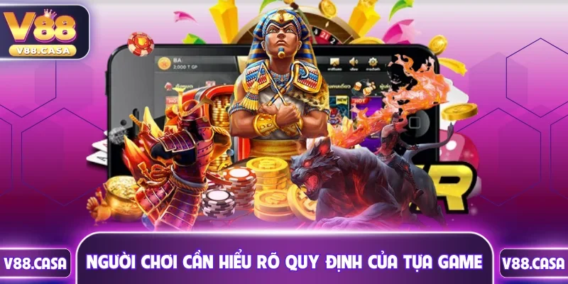 Người chơi cần hiểu rõ quy định của từng tựa game
