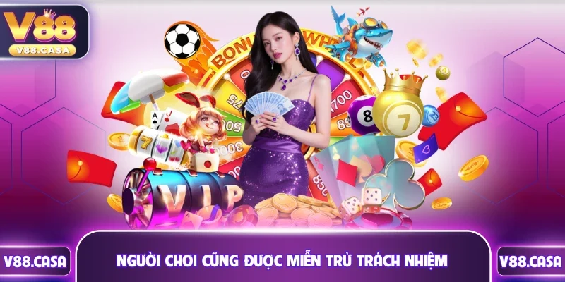 Trường hợp người chơi cũng được miễn trừ trách nhiệm 