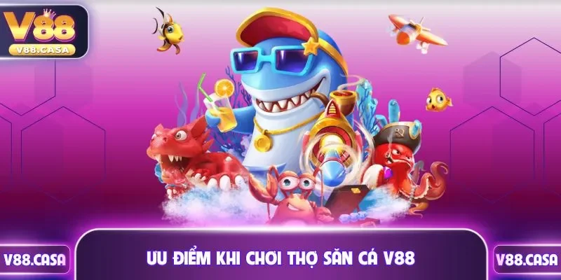 Ưu điểm khi chơi thợ săn cá V88